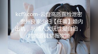 kcf9.com-云盘高质露脸泄密，贵州良家少妇【任蕾】婚内出轨，与情人大玩性爱自拍，啪啪道具紫薇吹箫