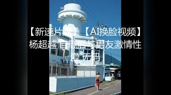 【新速片遞】【AI换脸视频】杨超越 自慰后与男友激情性爱 无码