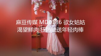 麻豆传媒 MD0186 欲女姑姑渴望鲜肉 狂热抽送年轻肉棒