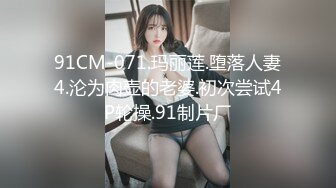 91CM-071.玛丽莲.堕落人妻4.沦为肉壶的老婆.初次尝试4P轮操.91制片厂