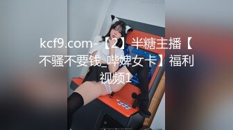 kcf9.com-【2】半糖主播【不骚不要钱_哔婢女卡】福利视频1