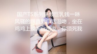 下集 已婚老板背着老婆包养大学生 口活超棒 骚逼超紧比操老婆的大松逼爽多了 偷情好刺激