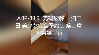 ABP-119 [无码破解]一泊二日 美少女完全予约制 第二章 桃谷绘里香