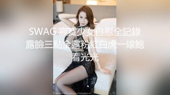 SWAG 寂寞少女自慰全記錄露臉三點全露粉紅白虎一線鮑看光光