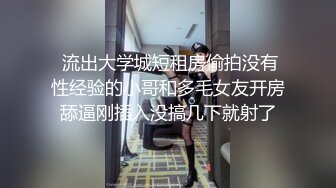  流出大学城短租房偷拍没有性经验的小哥和多毛女友开房舔逼刚插入没搞几下就射了