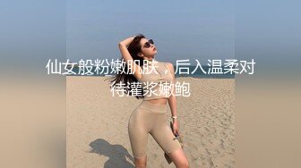 仙女般粉嫩肌肤，后入温柔对待灌浆嫩鲍