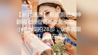 【小婊无情】今夜极品良家少妇，因为着急回家带孩子，九点钟就开始干，风骚饥渴，超清4K设备偷拍，