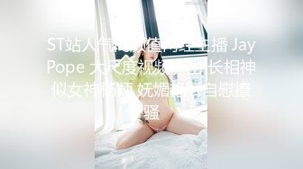 ST站人气高颜值网红主播 JayPope 大尺度视频流出 长相神似女神杨颖 妩媚艳舞自慰撩骚