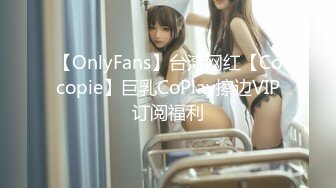 【OnlyFans】台湾网红【Cocopie】巨乳CoPlay擦边VIP订阅福利