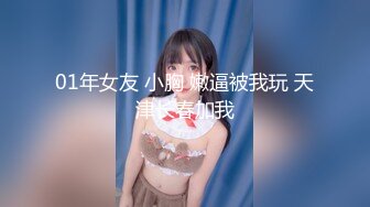 01年女友 小胸 嫩逼被我玩 天津长春加我