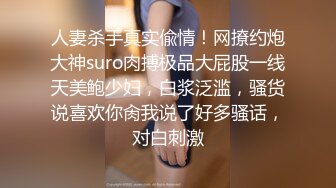 人妻杀手真实偸情！网撩约炮大神suro肉搏极品大屁股一线天美鲍少妇，白浆泛滥，骚货说喜欢你肏我说了好多骚话，对白刺激