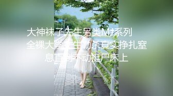 大神袜子先生另类MJ系列❤️全裸大学女生勒杀真实挣扎窒息直到不动挺尸床上