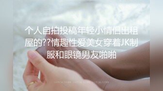 个人自拍投稿年轻小情侣出租屋的??情趣性爱美女穿着JK制服和眼镜男友啪啪