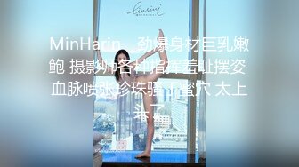 MinHarin✨ 劲爆身材巨乳嫩鲍 摄影师各种指挥羞耻摆姿 血脉喷张珍珠骚丁蜜穴 太上头了