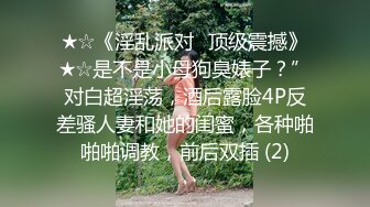 ★☆《淫乱派对⚡顶级震撼》★☆是不是小母狗臭婊子？”对白超淫荡，酒后露脸4P反差骚人妻和她的闺蜜，各种啪啪啪调教，前后双插 (2)