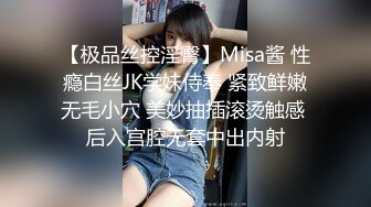 【极品丝控淫臀】Misa酱 性瘾白丝JK学妹侍奉 紧致鲜嫩无毛小穴 美妙抽插滚烫触感 后入宫腔无套中出内射