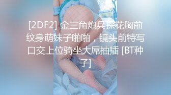 长发卡哇伊妹子，打飞机口交，逼逼里面还塞了一根道具，洗澡展示好身材