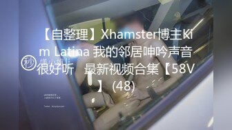 【自整理】Xhamster博主Kim Latina 我的邻居呻吟声音很好听   最新视频合集【58V】 (48)