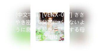 (中文字幕) [VENX-037] ささやき密着で父親にバレないように息子を秘かに誘惑する母親 篠田ゆう