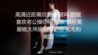 高清近距离欣赏 舒服吗 舒服 喜欢老公操你吗 喜欢 黑丝美眉被大吊操的很舒坦 无毛粉鲍鱼