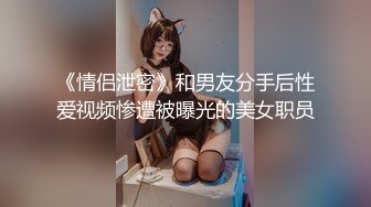 《情侣泄密》和男友分手后性爱视频惨遭被曝光的美女职员