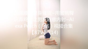 超强腰力健身骚货~用蜜桃臀玩弄鸡巴让男友随意内射~Alexa Peach（P站）视频合集【87V】 (14)