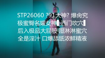 STP26060 ?91大神? 爆肏究极蜜臀名媛女神▌西门吹穴▌后入极品大屁股 湿淋淋蜜穴全是淫汁 口爆舔舐浓鲜精液