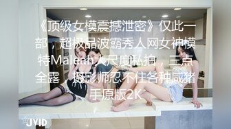 《顶级女模震撼泄密》仅此一部，超极品波霸秀人网女神模特Maleah大尺度私拍，三点全露，摄影师忍不住各种咸猪手原版2K