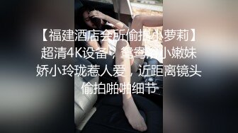 【福建酒店会所偷拍小萝莉】超清4K设备，鸳鸯浴小嫩妹娇小玲珑惹人爱，近距离镜头偷拍啪啪细节