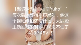 【新速片遞】  柚子Yuko` ♈` 每次后入都特别容易射，像这个视频刚拍还没什么，大屁股主动抽插的时候，就忍不住了 410P 48V ！