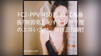 FC2-PPV-4507930 【高身長?無邪気】恥ずかしがり屋のエロい大**。無修正?顔射。