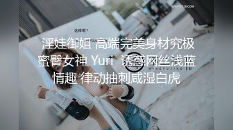  淫娃御姐 高端完美身材究极蜜臀女神 Yuri  诱惑网丝浅蓝情趣 律动抽刺咸湿白虎