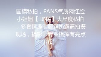 呆哥爆操北京极品小悠，演绎乱伦，趴窗干女儿，让“爸爸快点”全露脸，淫荡对白