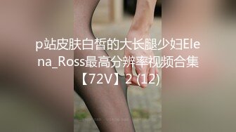 p站皮肤白皙的大长腿少妇Elena_Ross最高分辨率视频合集【72V】2 (12)