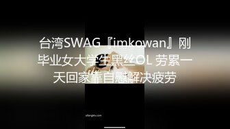 台湾SWAG『imkowan』刚毕业女大学生黑丝OL 劳累一天回家靠自慰解决疲劳