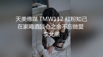 天美傳媒 TMW112 紅粉知己在家喝酒談心之余不忘做愛 李允熙