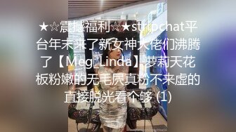 ★☆震撼福利☆★stripchat平台年末来了新女神大佬们沸腾了【Meg_Linda】萝莉天花板粉嫩的无毛屄真粉不来虚的直接脱光看个够 (1)