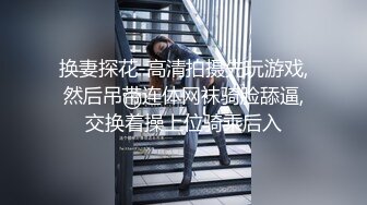 换妻探花-高清拍摄先玩游戏,然后吊带连体网袜骑脸舔逼,交换着操上位骑乘后入