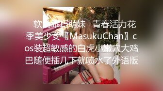 ✿软萌乖巧萌妹✿青春活力花季美少女〖MasukuChan〗cos装超敏感的白虎小嫩穴大鸡巴随便插几下就喷水了外语版