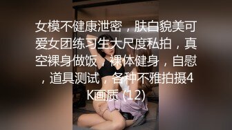 女模不健康泄密，肤白貌美可爱女团练习生大尺度私拍，真空裸身做饭，裸体健身，自慰，道具测试，各种不雅拍摄4K画质 (12)