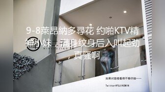 9-8萊昂納多尋花 约啪KTV精神小妹，满身纹身后入叫起劲，真骚啊