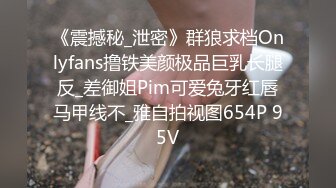 《震撼秘_泄密》群狼求档Onlyfans撸铁美颜极品巨乳长腿反_差御姐Pim可爱兔牙红唇马甲线不_雅自拍视图654P 95V