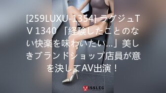 [259LUXU-1354] ラグジュTV 1340 「経験したことのない快楽を味わいたい…」美しきブランドショップ店員が意を決してAV出演！