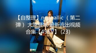 【自整理】nephallic （第二弹） 大屌骚妹 最新流出视频合集【495V】 (23)