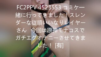 FC2PPV 4523553 コミケ一緒に行ってきました！スレンダーな従順いいなりレイヤーさん♪今回は原神モナコスでガチエグオナニーさせてきました！ [有]