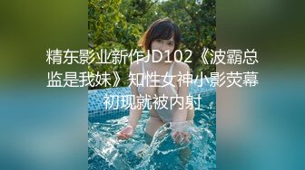 精东影业新作JD102《波霸总监是我妹》知性女神小影荧幕初现就被内射