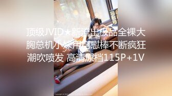 顶级JVID★新流出极品全裸大胸总机小妹用自慰棒不断疯狂潮吹喷发 高清原档115P+1V